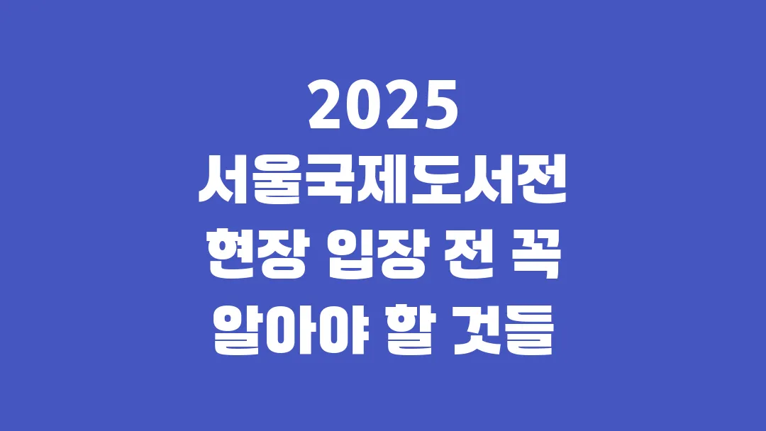 2025 서울국제도서전 현장 입장 전 꼭 알아야 할 것들