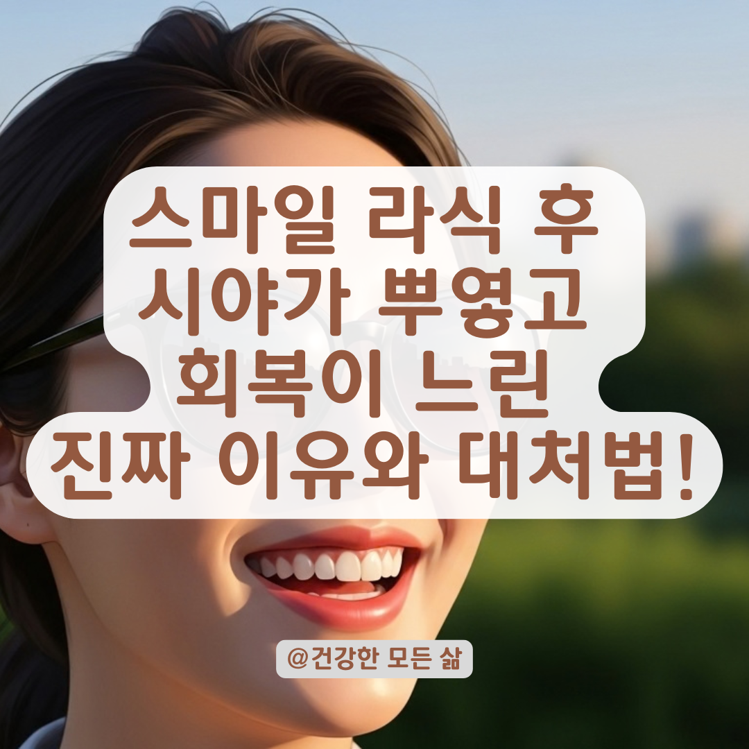 스마일 라식 후 시력 회복이 유독 더디게 느껴지는 원인은?