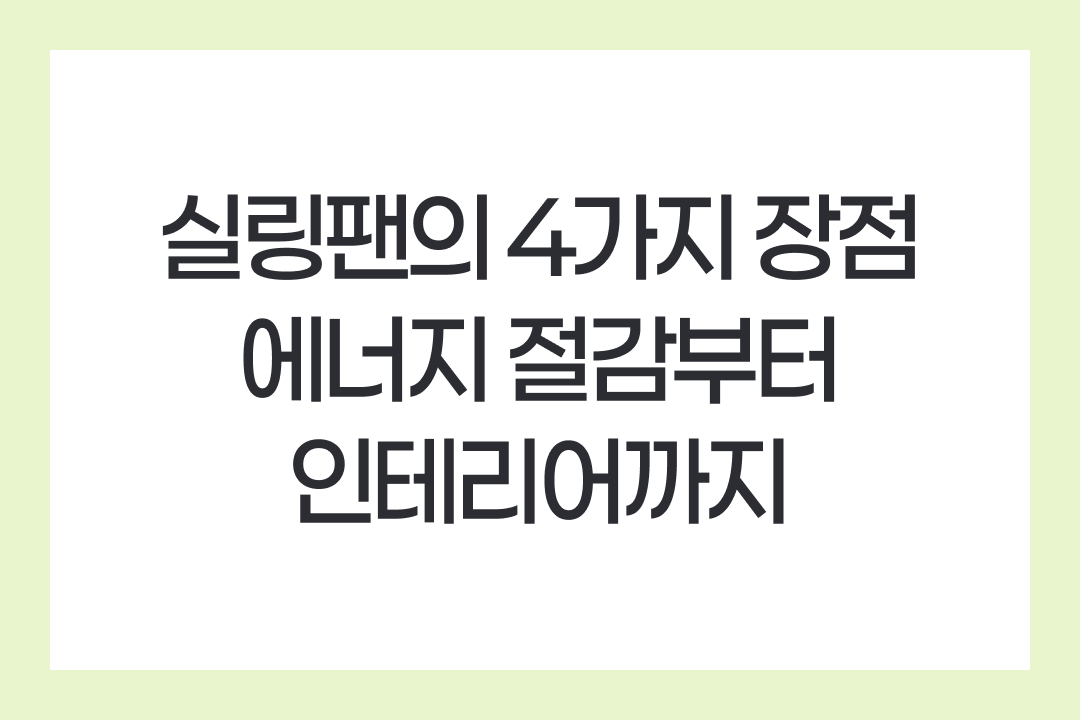 실링팬의 4가지 주요 장점: 에너지 절감부터 인테리어까지