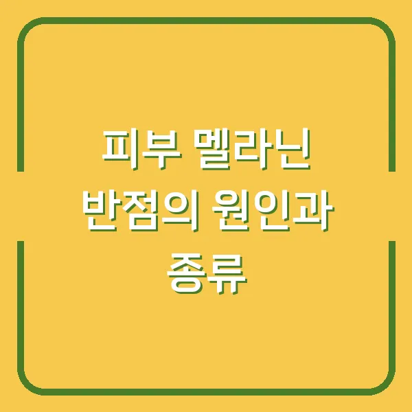 피부 멜라닌 반점의 원인과 종류