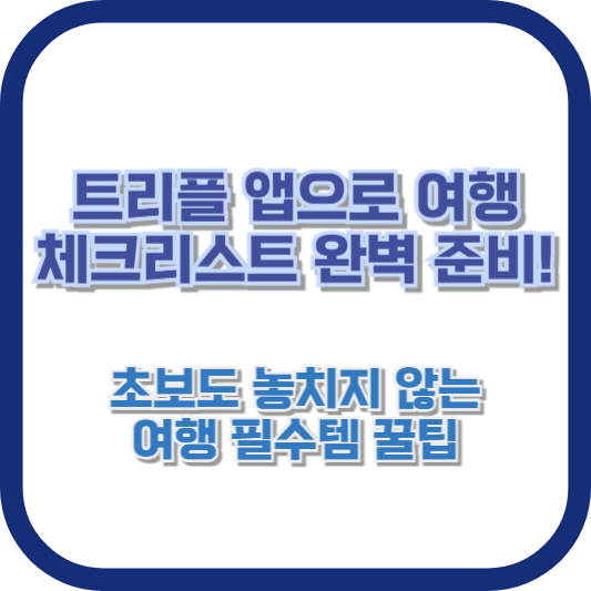 트리플 앱으로 여행 체크리스트 완벽 준비! 초보도 놓치지 않는 여행 필수템 꿀팁
