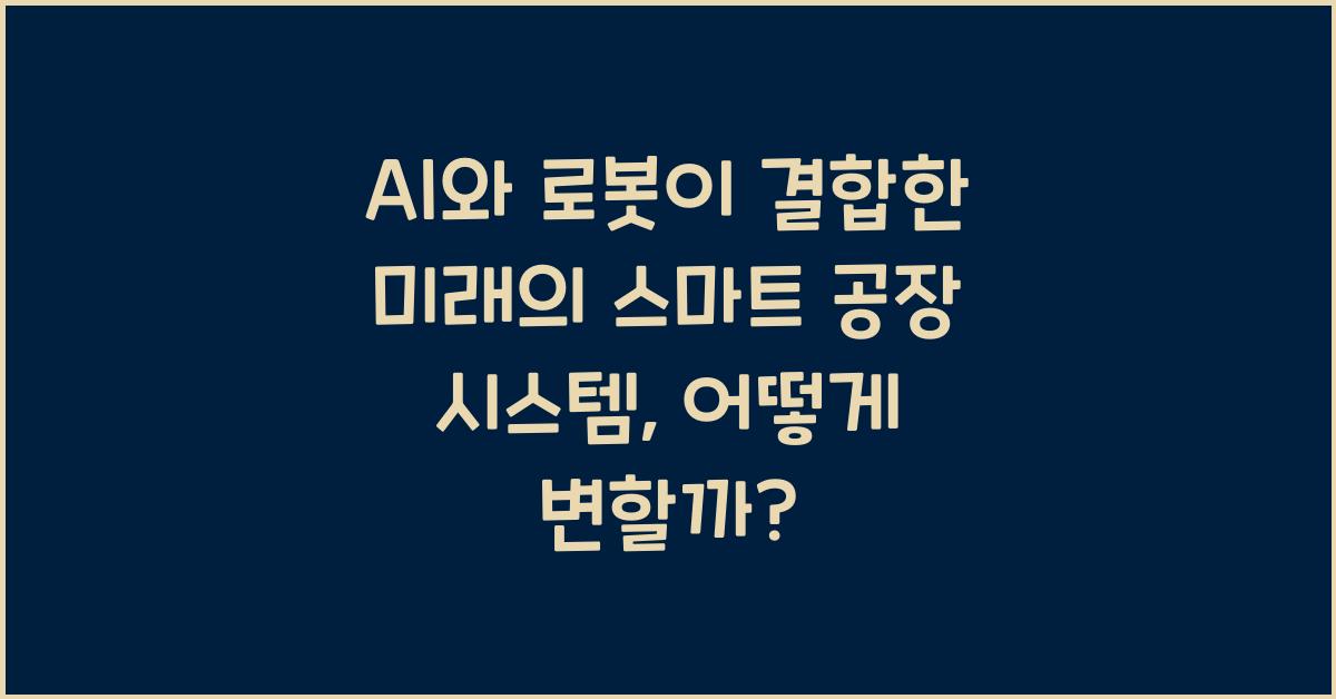 AI와 로봇이 결합한 미래의 스마트 공장 시스템