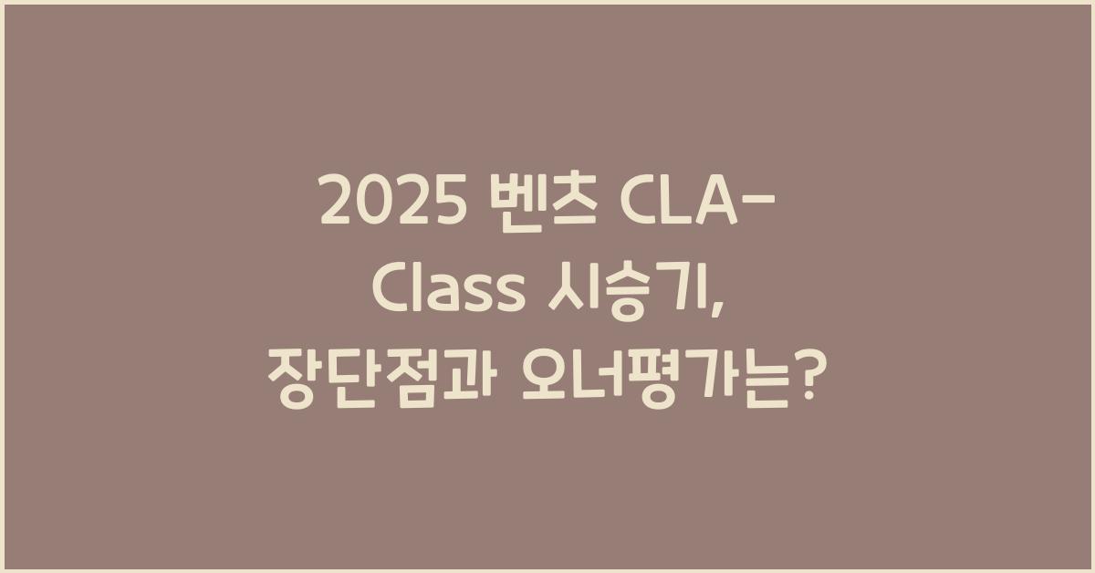 2025 벤츠 CLA-Class 시승기 제원 연비 장단점 유지비 오너평가