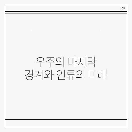 우주의 마지막 경계와 인류의 미래