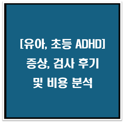 유아 및 초등학생 ADHD: 증상, 검사 후기 및 비용 분석