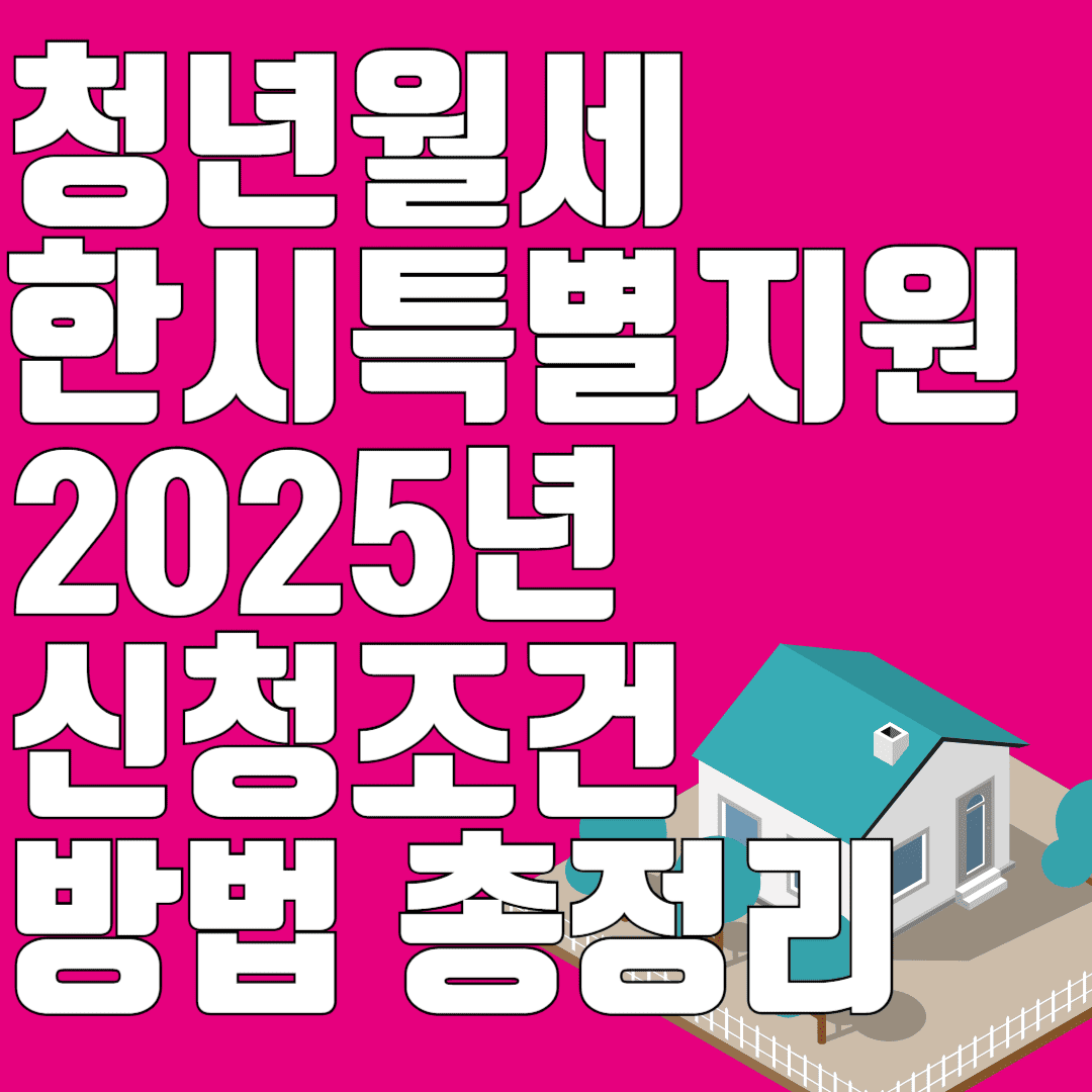 청년월세 한시 특별지원 2025년 신청조건과 방법 총정리