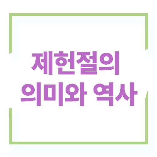 제헌절의 의미와 역사 - 헌법 제정의 날을 기억하며
