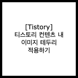 [Tistory] 티스토리 컨텐츠 내 이미지 테두리 적용하기