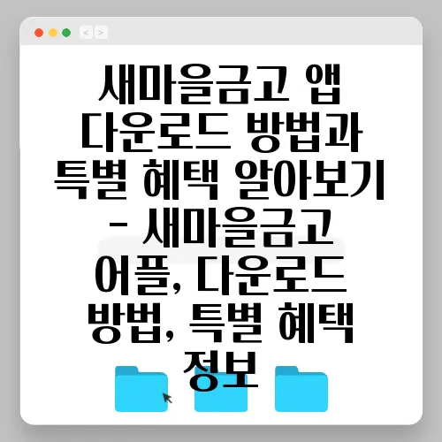 새마을금고 앱 다운로드 방법과 특별 혜택 알아보기 - 새마을금고 어플, 다운로드 방법, 특별 혜택 정보