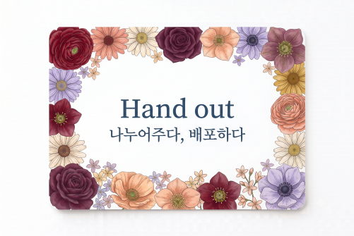 Hand out 나누어주다