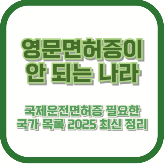 영문면허증이 안 되는 나라? 국제운전면허증 필요한 국가 목록 2025 최신 정리