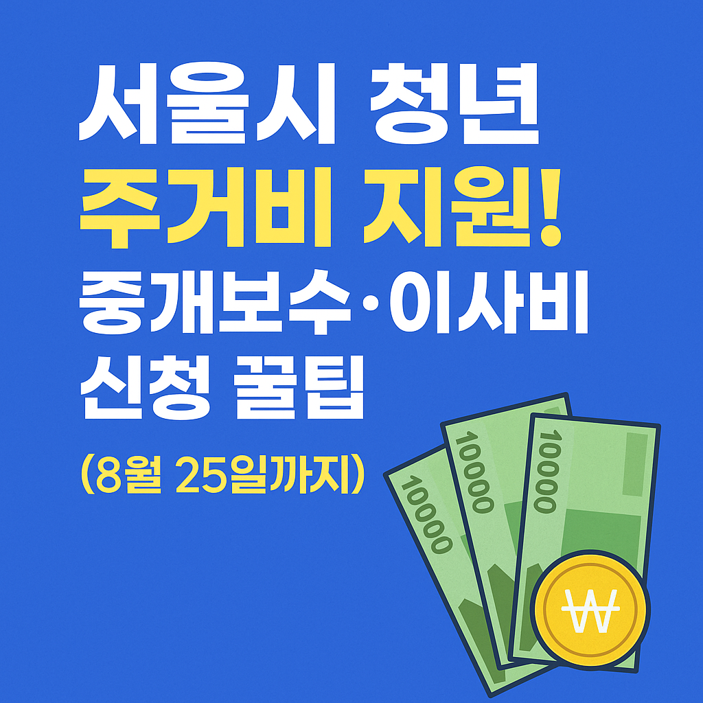 서울시 청년 주거비 지원! 중개보수·이사비 신청 꿀팁 (8월 25일까지)