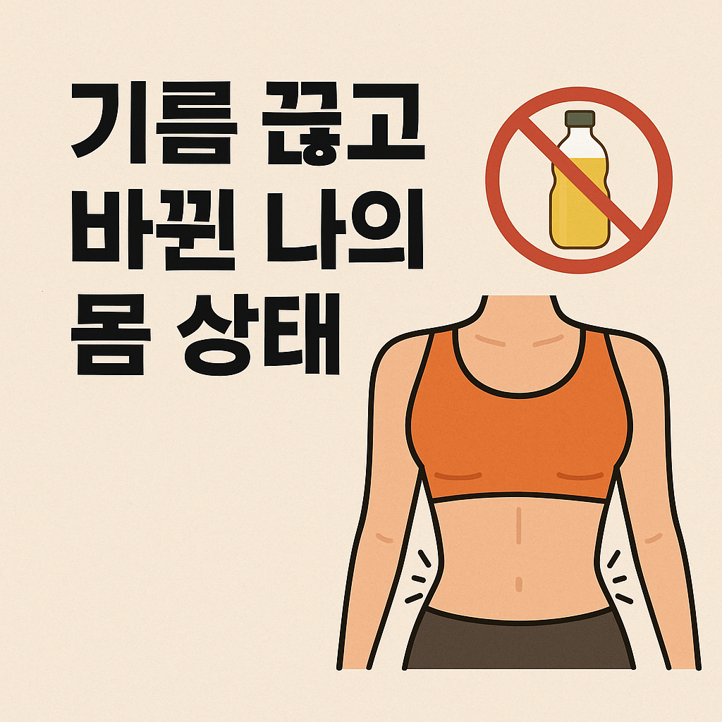 기름 끊고 바뀐 나의 몸 상태