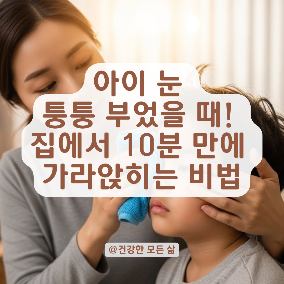 아이 눈이 갑자기 퉁퉁! 집에서 바로 할 수 있는 응급 대처법 &amp; 증상 완화 꿀팁