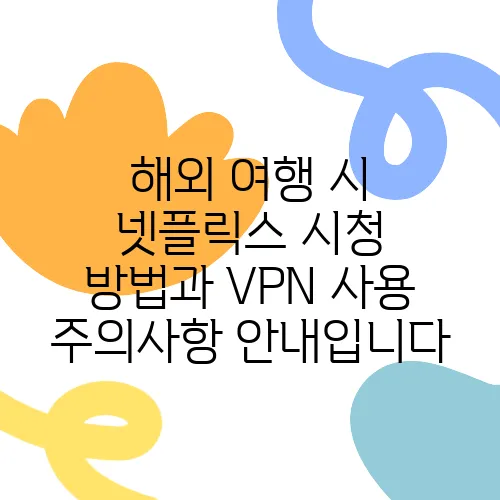 해외 여행 시 넷플릭스 시청 방법과 VPN 사용 주의사항 안내입니다