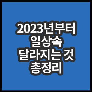 2023년부터 일상속 달라지는것 총정리