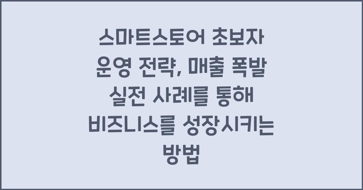 스마트스토어 초보자 운영 전략, 매출 폭발 실전 사례