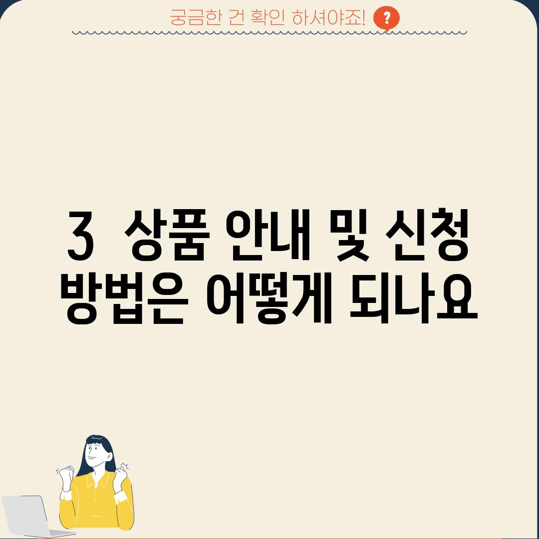3. 상품 안내 및 신청 방법은 어떻게 되나요?