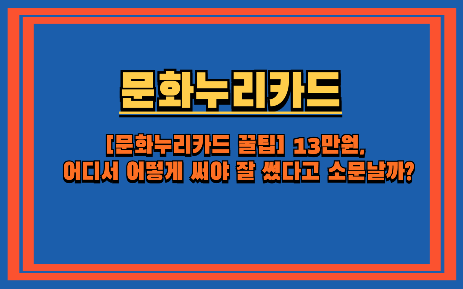 [문화누리카드 꿀팁] 13만원, 어디서 어떻게 써야 잘 썼다고 소문날까