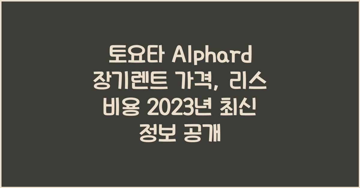 토요타 Alphard 장기렌트 가격, 리스 비용