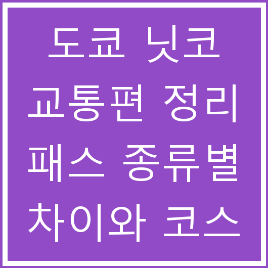 도쿄 닛코 교통편 정리 패스 종류별 차이와 코스