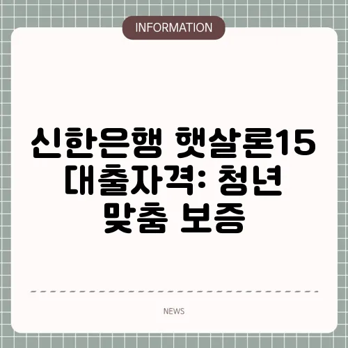 신한은행 햇살론15 대출자격: 청년 맞춤 보증