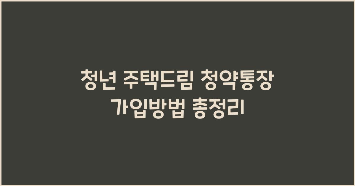 청년 주택드림 청약통장 가입방법