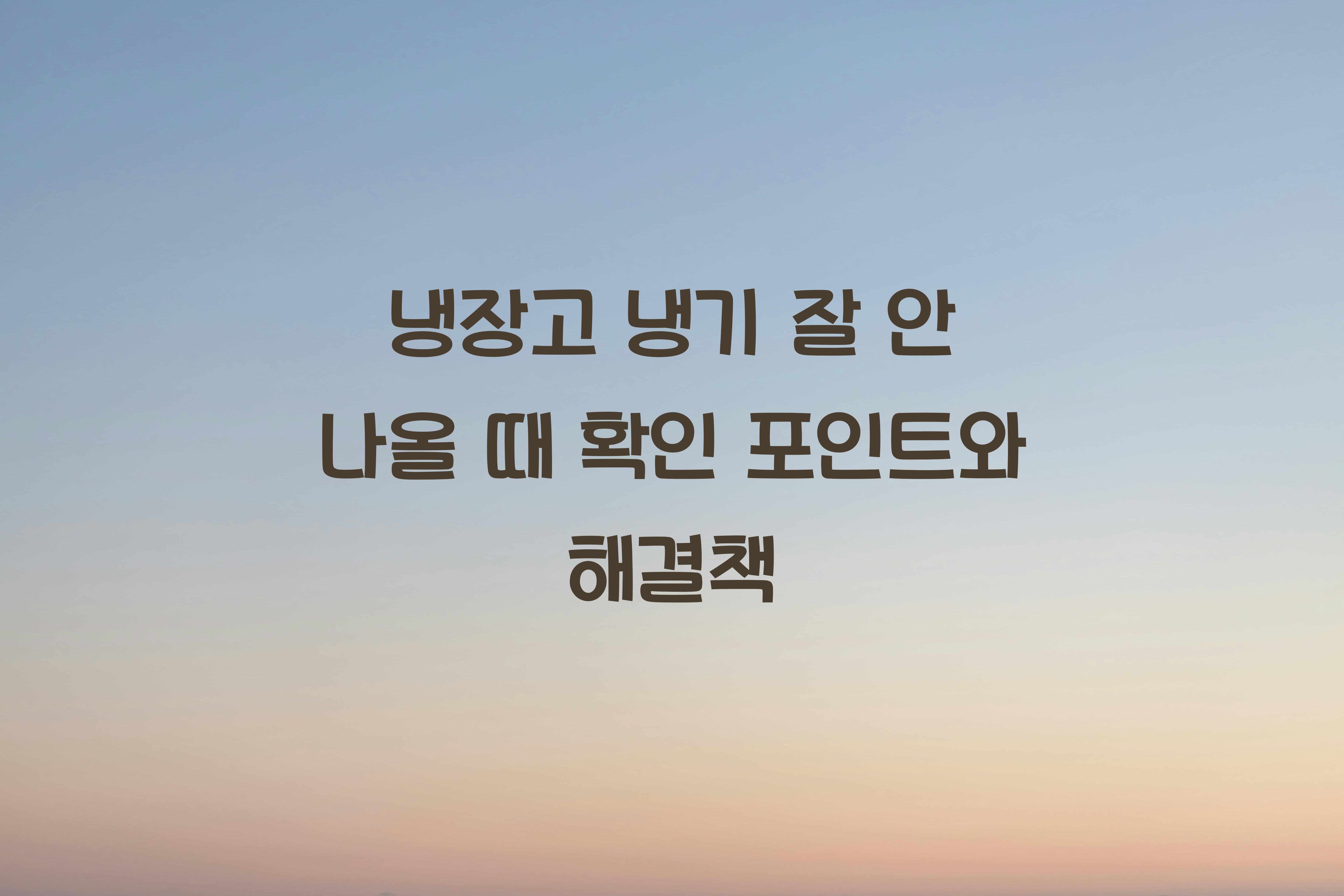 냉장고 냉기 잘 안 나올 때 확인 포인트