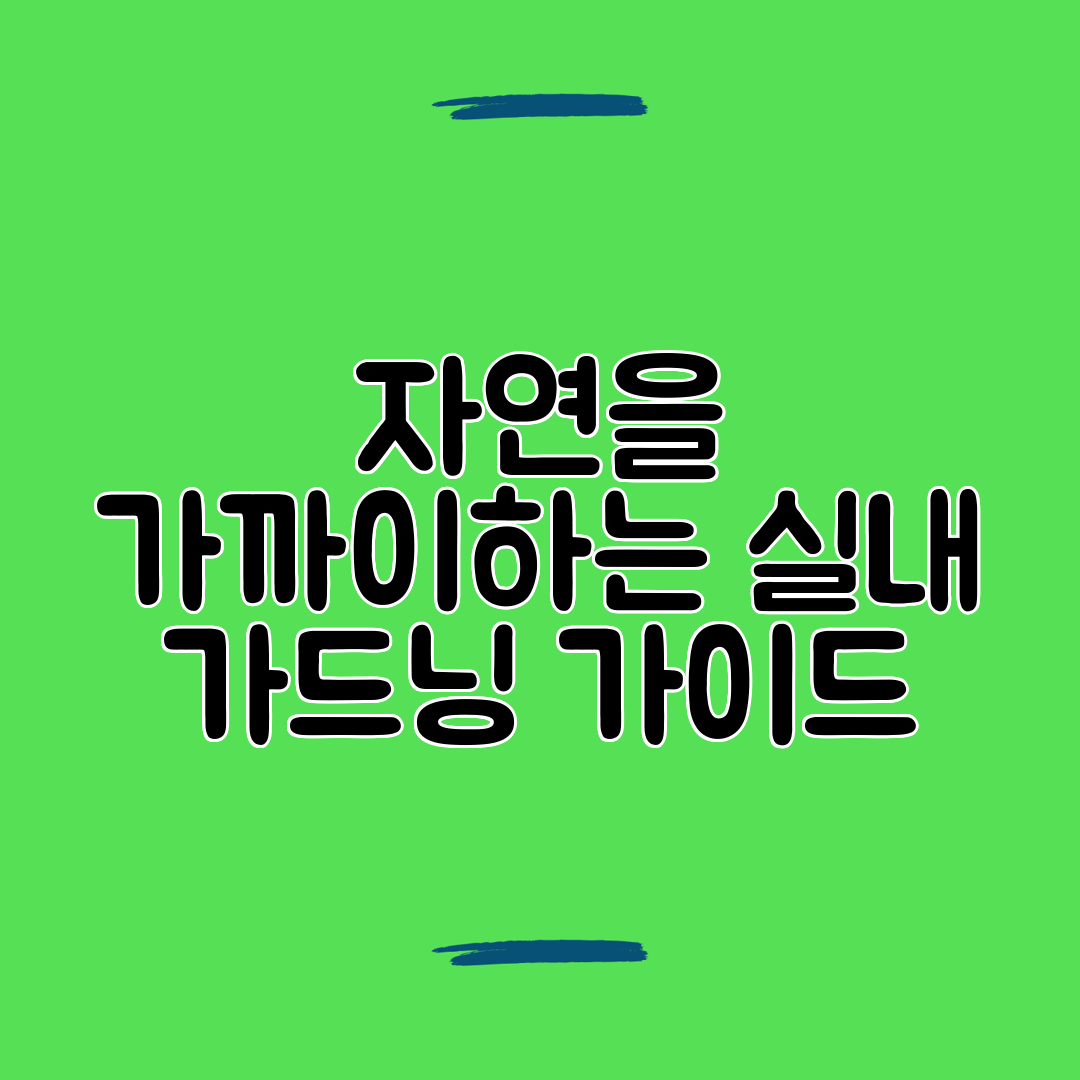 자연을 가까이하는 실내 가드닝 가이드