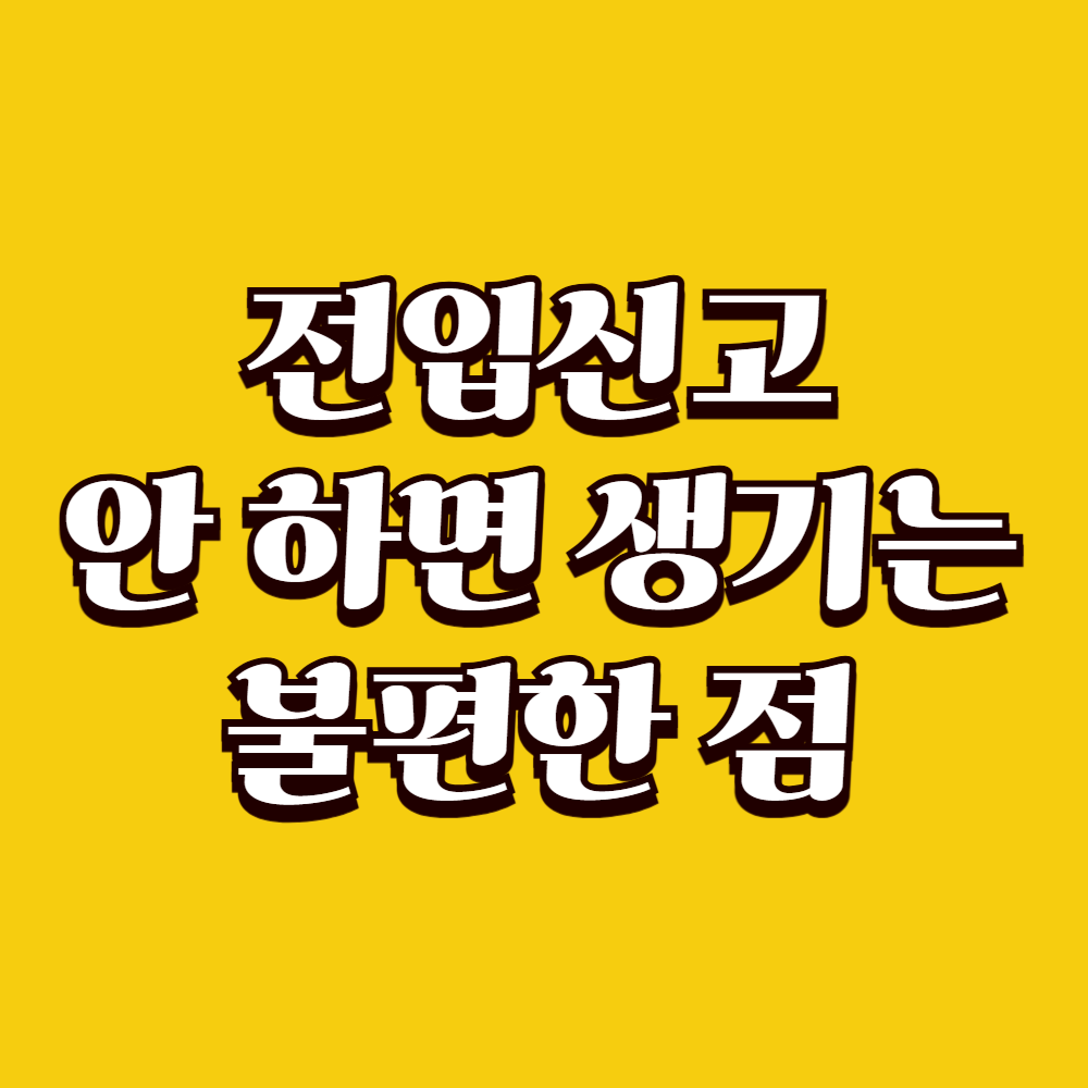 전입신고 안 하면 생기는 불편한 점 정리