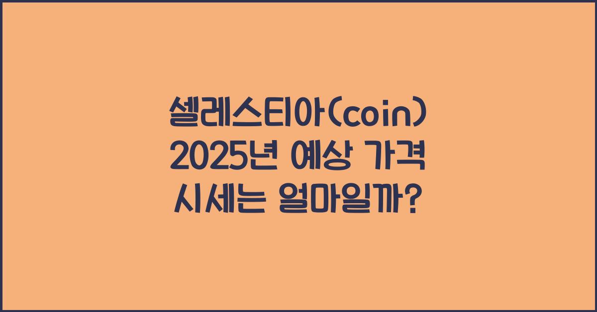 셀레스티아(coin) 2025년 예상 가격 시세