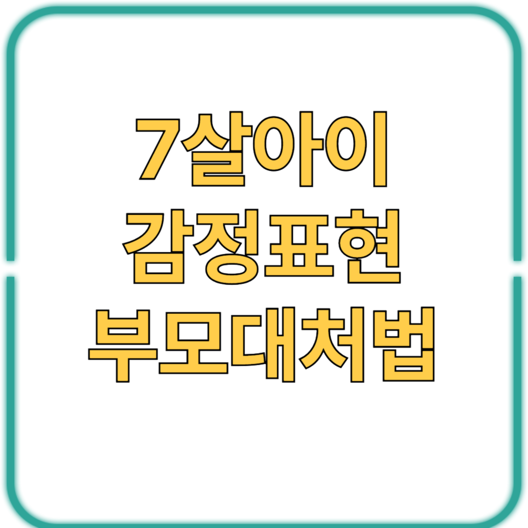 7살 아이 감정표현, 말보다 행동으로 드러날 때 대처법