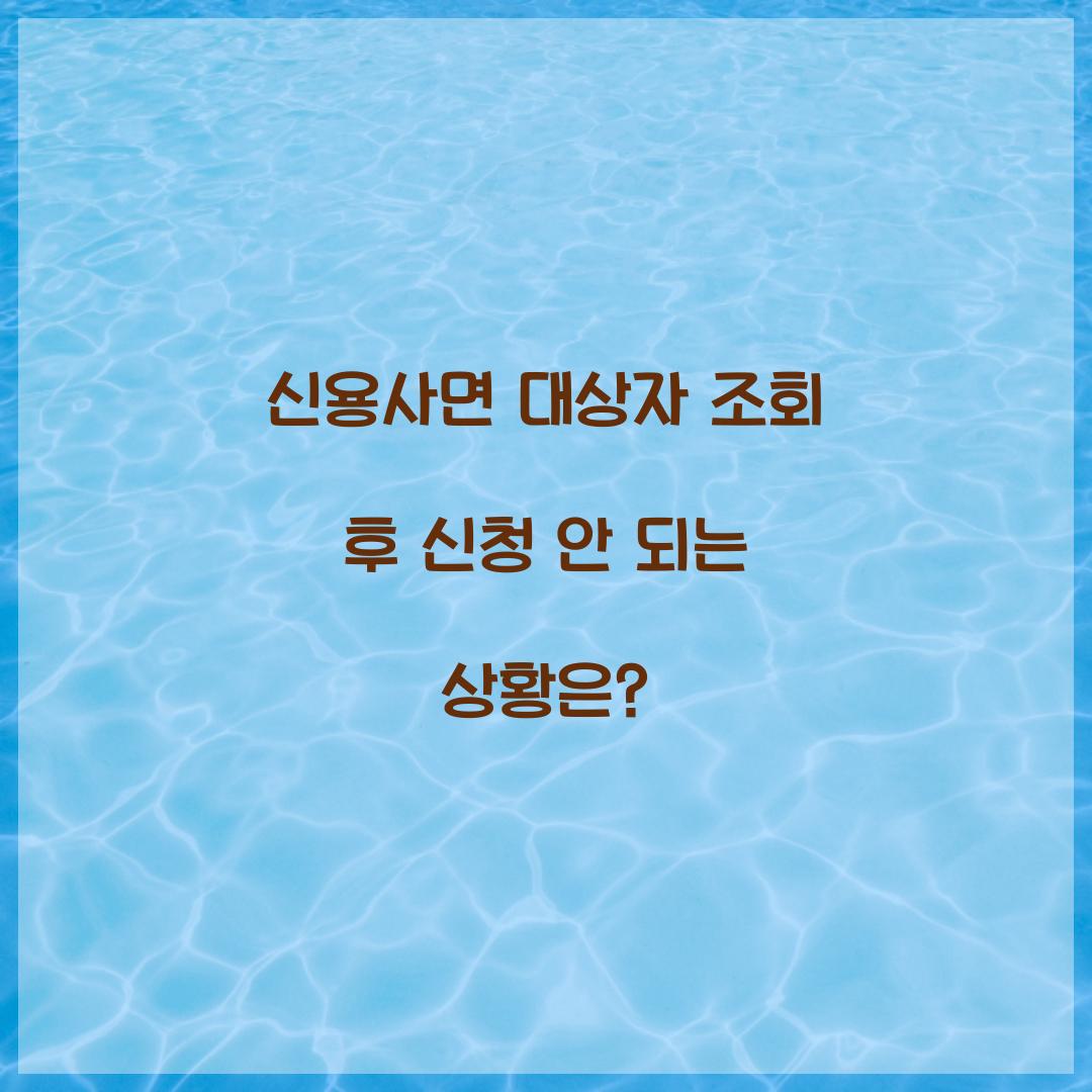 신용사면 대상자 조회 후 신청 안 되는 상황은?