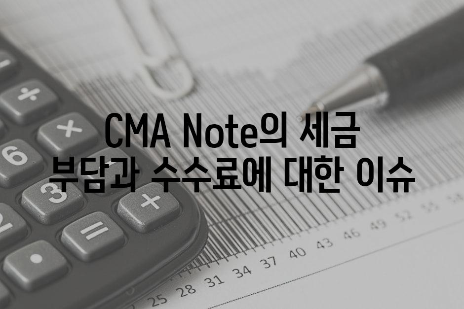 CMA Note의 세금 부담과 수수료에 대한 이슈