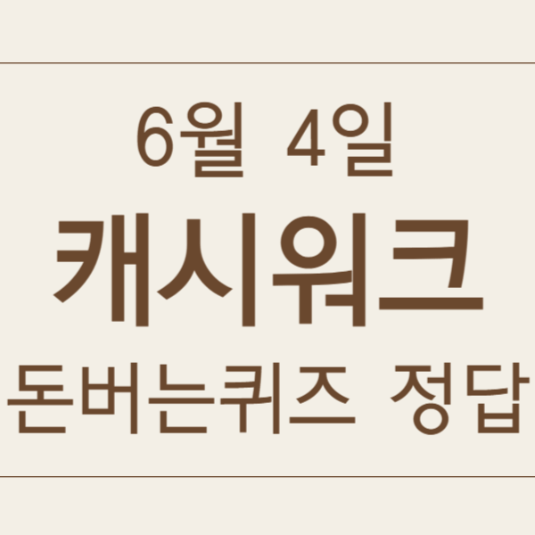 6월 4일 캐시워크 돈버는퀴즈 정답 모음