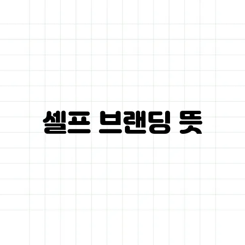셀프 브랜딩 뜻, 개인 마케팅의 핵심은?