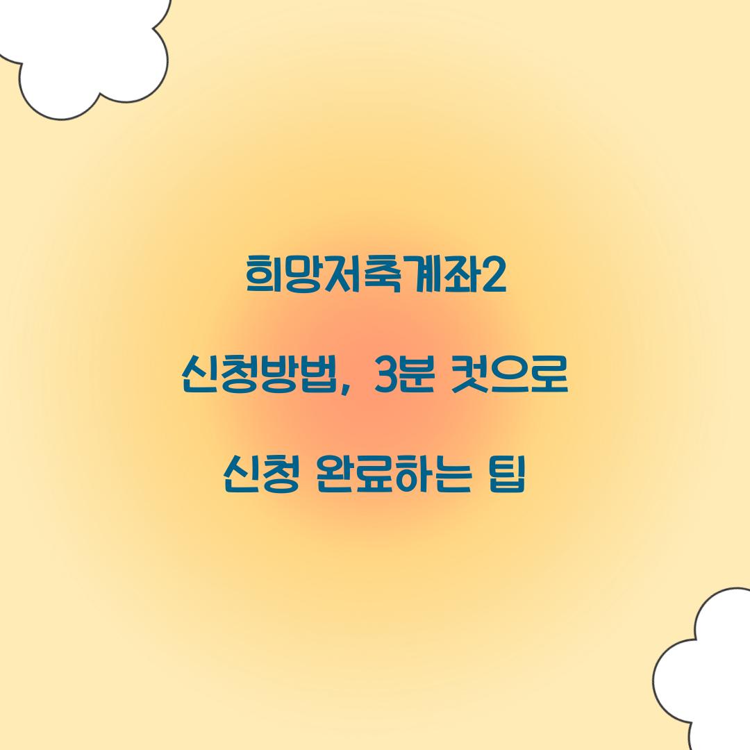 희망저축계좌2 신청방법, 3분 컷으로 신청 완료하는 팁