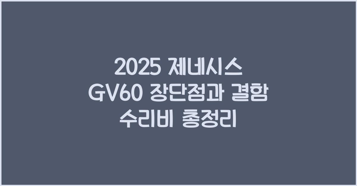 2025 제네시스 GV60 장단점 결함 수리비