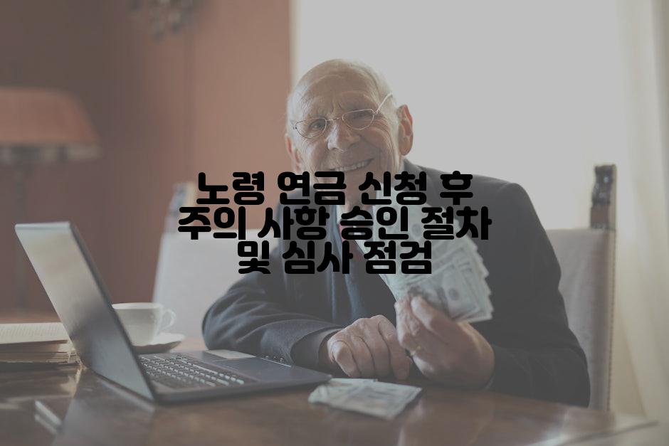 노령 연금 신청 후 주의 사항 승인 절차 및 심사 점검