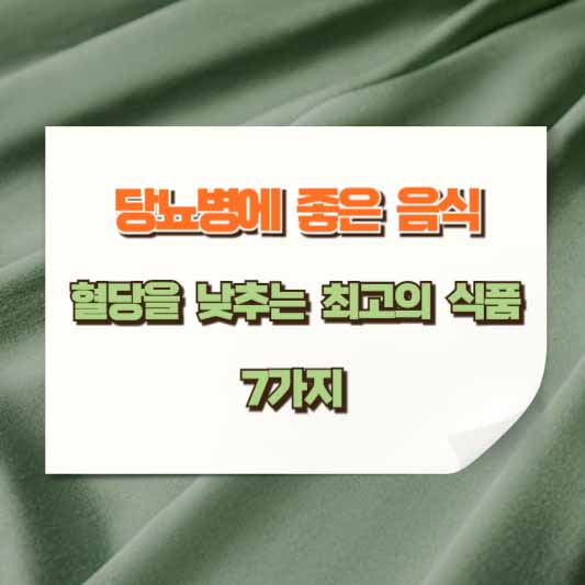 당뇨병에 좋은 음식, 혈당을 낮추는 최고의 식품 7가지