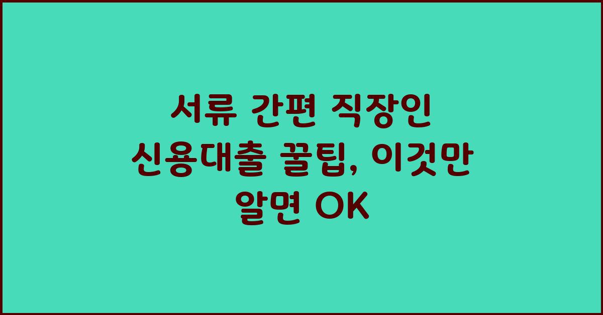 서류 간편! 직장인 신용대출 꿀팁