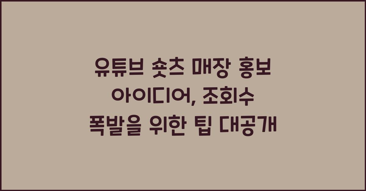 유튜브 숏츠 매장 홍보 아이디어, 조회수 올리는 핵심 포인트