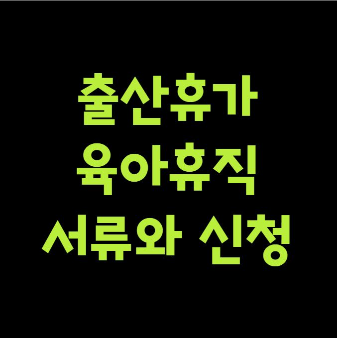 출산휴가&middot;육아휴직 서류와 신청