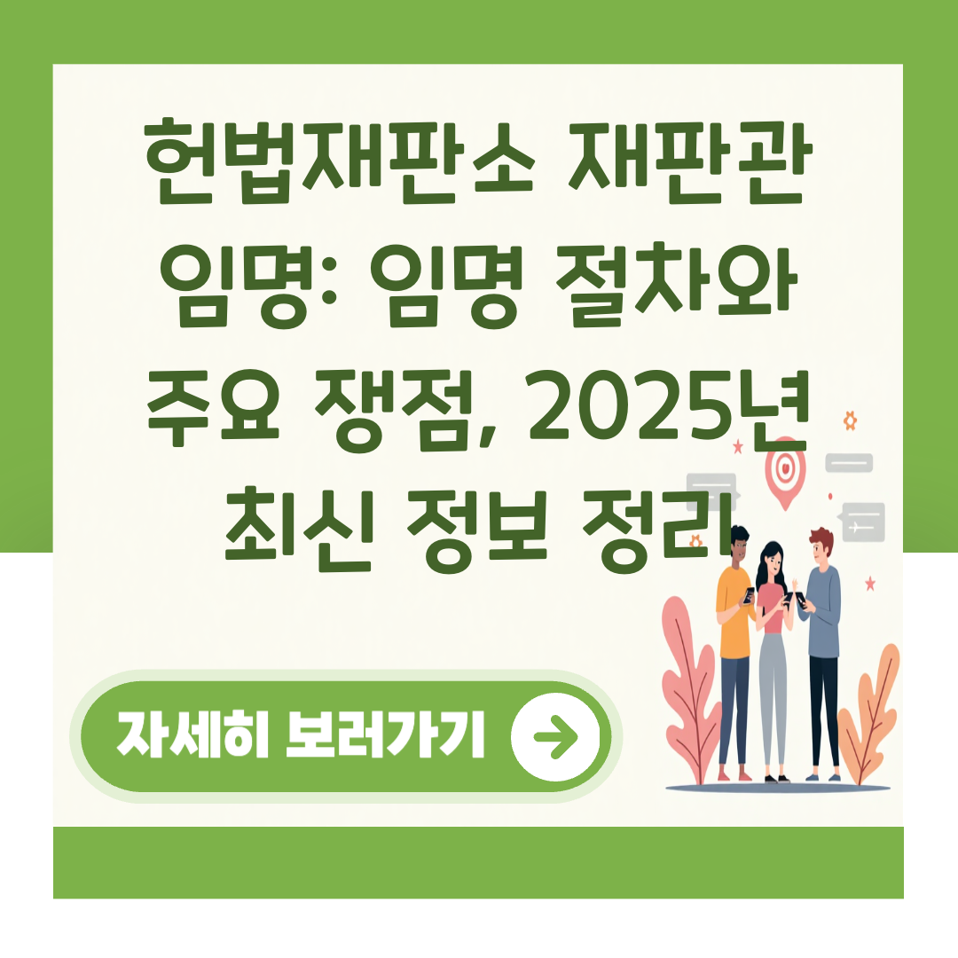 헌법재판소 재판관 임명: 임명 절차와 주요 쟁점, 2025년 최신 정보 정리 대표 이미지