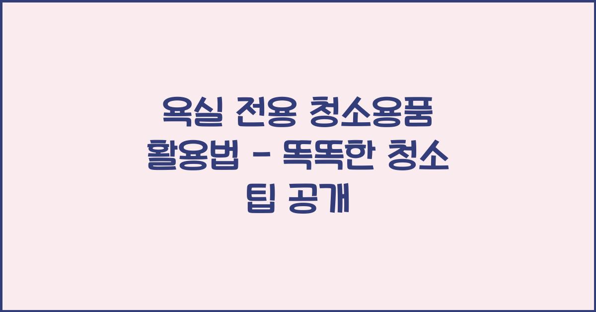 욕실 전용 청소용품 활용법