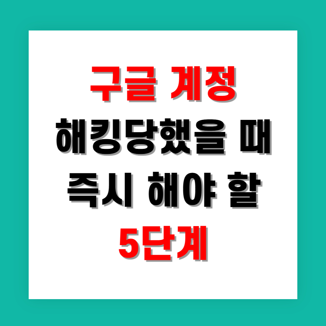 구글 계정 해킹당했을 때 즉시 해야 할 5단계