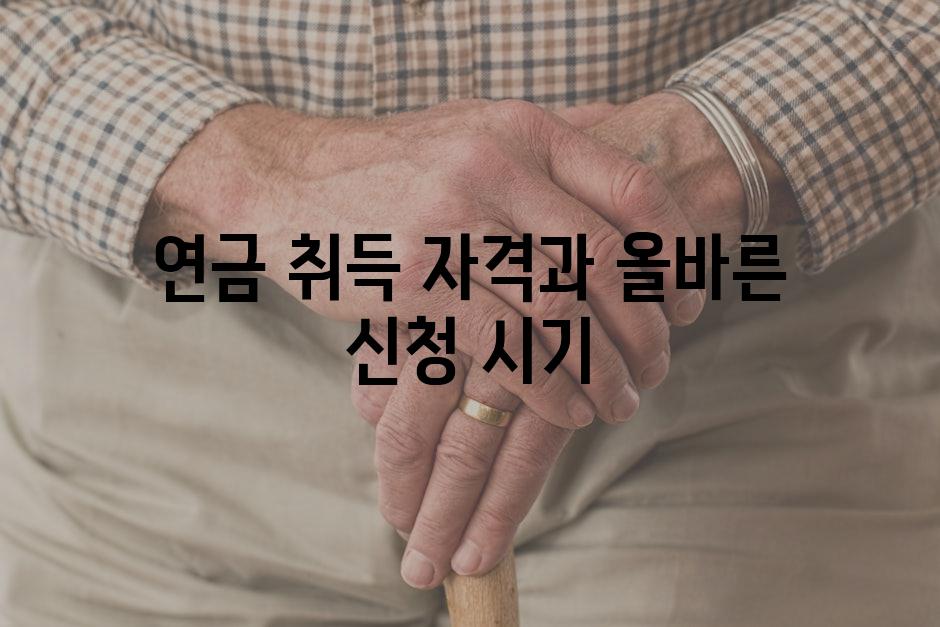 연금 취득 자격과 올바른 신청 시기