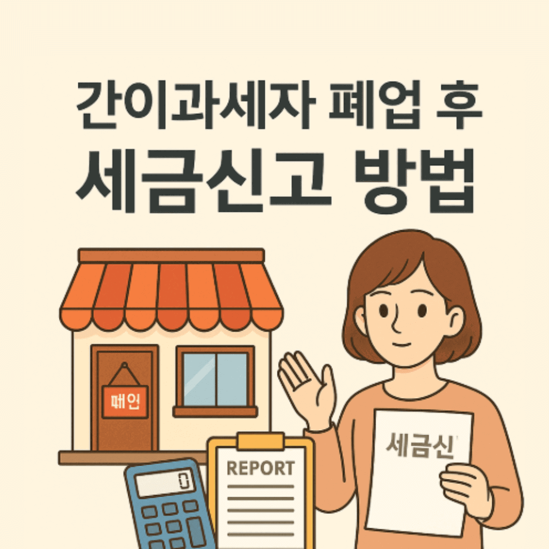 간이과세자 폐업 후 세금신고 방법 – 부가세·종합소득세 신고까지 (2025)