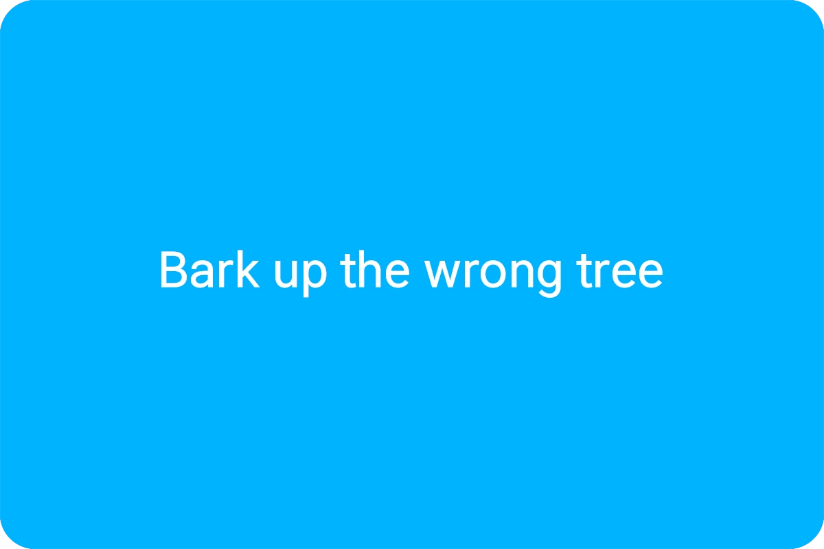 1. Bark up the wrong tree 뜻