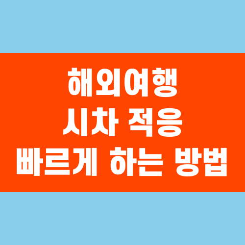 해외여행 시차 적응 빠르게 하는 방법